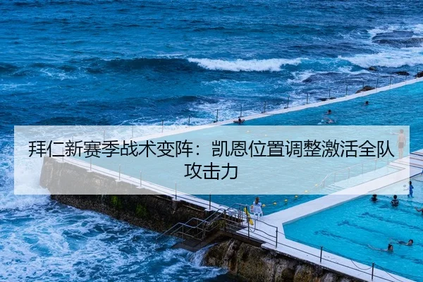 拜仁新赛季战术变阵：凯恩位置调整激活全队攻击力